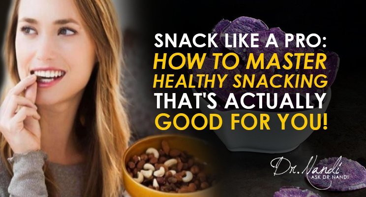 Snack Like A Pro: How to Master Healthy Snacking That’s Actually Good For You!